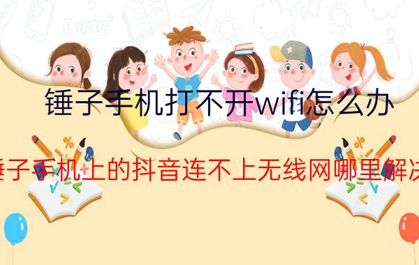 锤子手机打不开wifi怎么办 锤子手机上的抖音连不上无线网哪里解决？